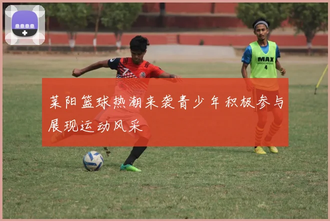 莱阳篮球热潮来袭青少年积极参与展现运动风采